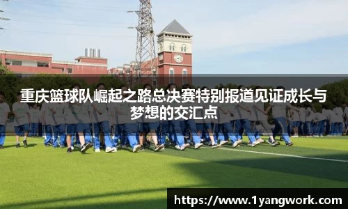 重庆篮球队崛起之路总决赛特别报道见证成长与梦想的交汇点