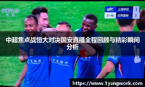 中超焦点战恒大对决国安直播全程回顾与精彩瞬间分析